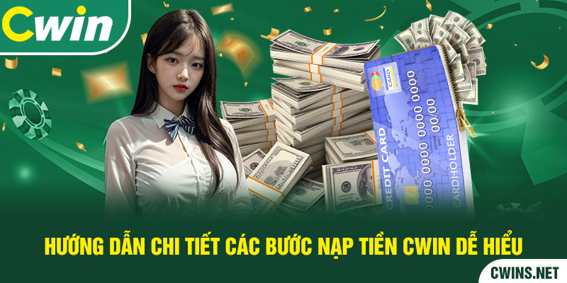 Hướng dẫn chi tiết các bước nạp tiền Cwin dễ hiểu