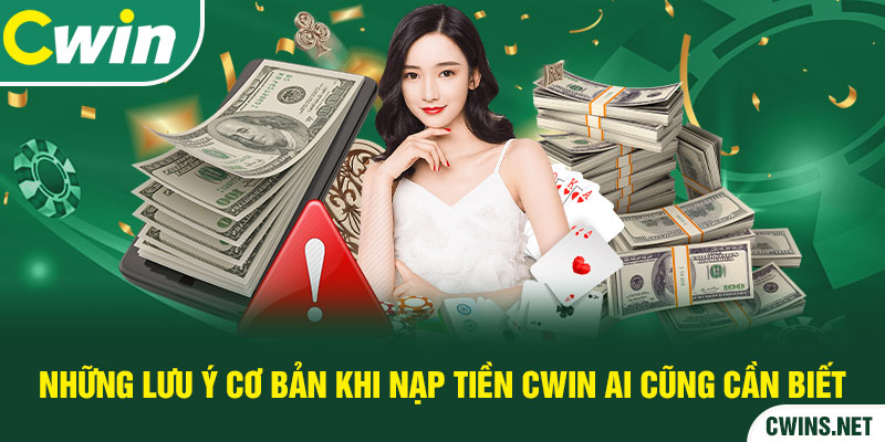 Những lưu ý cơ bản khi nạp tiền Cwin ai cũng cần biết