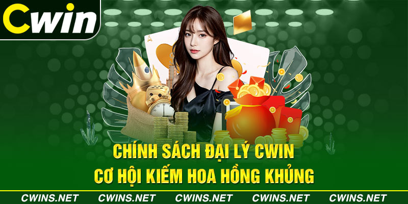 Chính sách đại lý Cwin - Cơ hội kiếm hoa hồng khủng