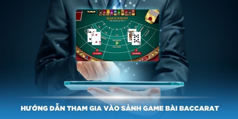 Dưới đây là một số hướng dẫn để tham gia vào sảnh game bài Baccarat