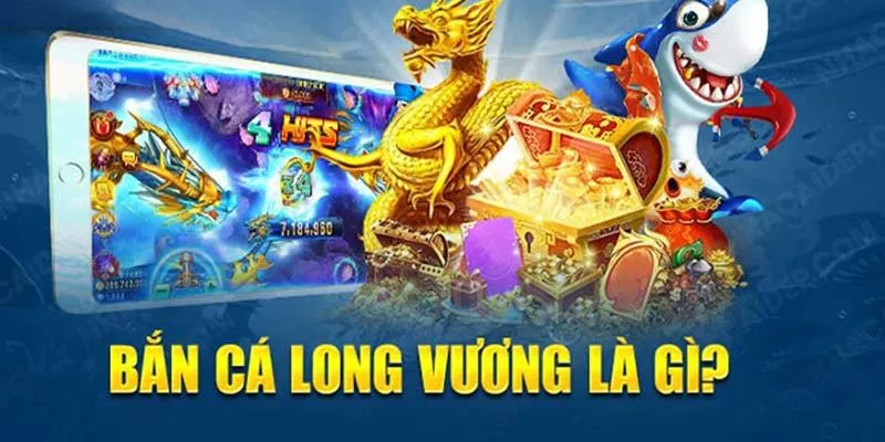 Tổng quan về bắn cá long vương